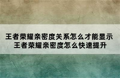 王者荣耀亲密度关系怎么才能显示 王者荣耀亲密度怎么快速提升